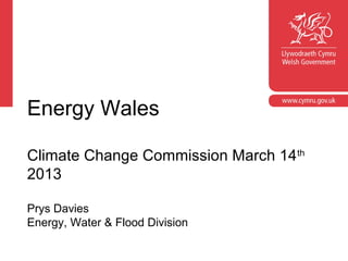 master
Energy Wales presentations
 With guidelines for corporate




Climate Change Commission March 14th
2013

Prys Davies
Energy, Water & Flood Division
 