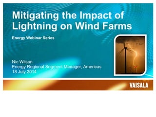 Mitigating the Impact of
Lightning on Wind Farms
Energy Webinar Series
Nic Wilson
Energy Regional Segment Manager, Americas
18 July 2014
 