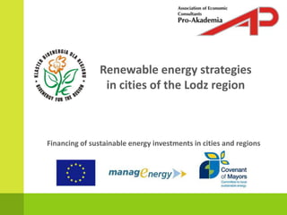 Renewable energy strategies in cities ofthe Lodz region Financing of sustainable energy investments in cities and regions 