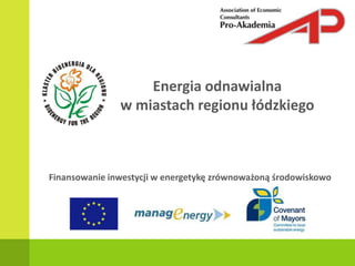 Energia odnawialna w miastach regionu łódzkiego Finansowanie inwestycji w energetykę zrównoważoną środowiskowo 
