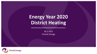 Energy Year 2020
District Heating
18.2.2021
Finnish Energy
 