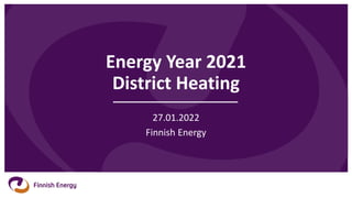Energy Year 2021
District Heating
27.01.2022
Finnish Energy
 