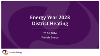 Energy Year 2023
District Heating
25.01.2024
Finnish Energy
 