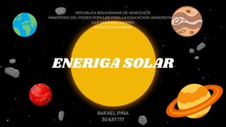 ENERIGA SOLAR
RAFAEL PIÑA
30.637.177
REPUBLICA BOLIVARIANA DE VENEZUELA
MINISTERIO DEL PODER POPULAR PARA LA EDUCACION UNIVERSITARIA
I.U.P SANTIAGO MARIÑO
EXTENSION BARINAS
 