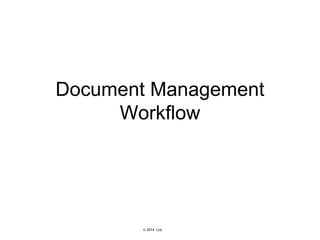 © 2007 Ltd.
© 2014 Ltd.
Document Management
Workflow
 