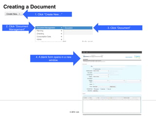 © 2007 Ltd.
© 2014 Ltd.
1. Click “Create New…”
2. Click “Document
Management”
3. Click “Document”
Creating a Document
4. A blank form opens in a new
window.
 
