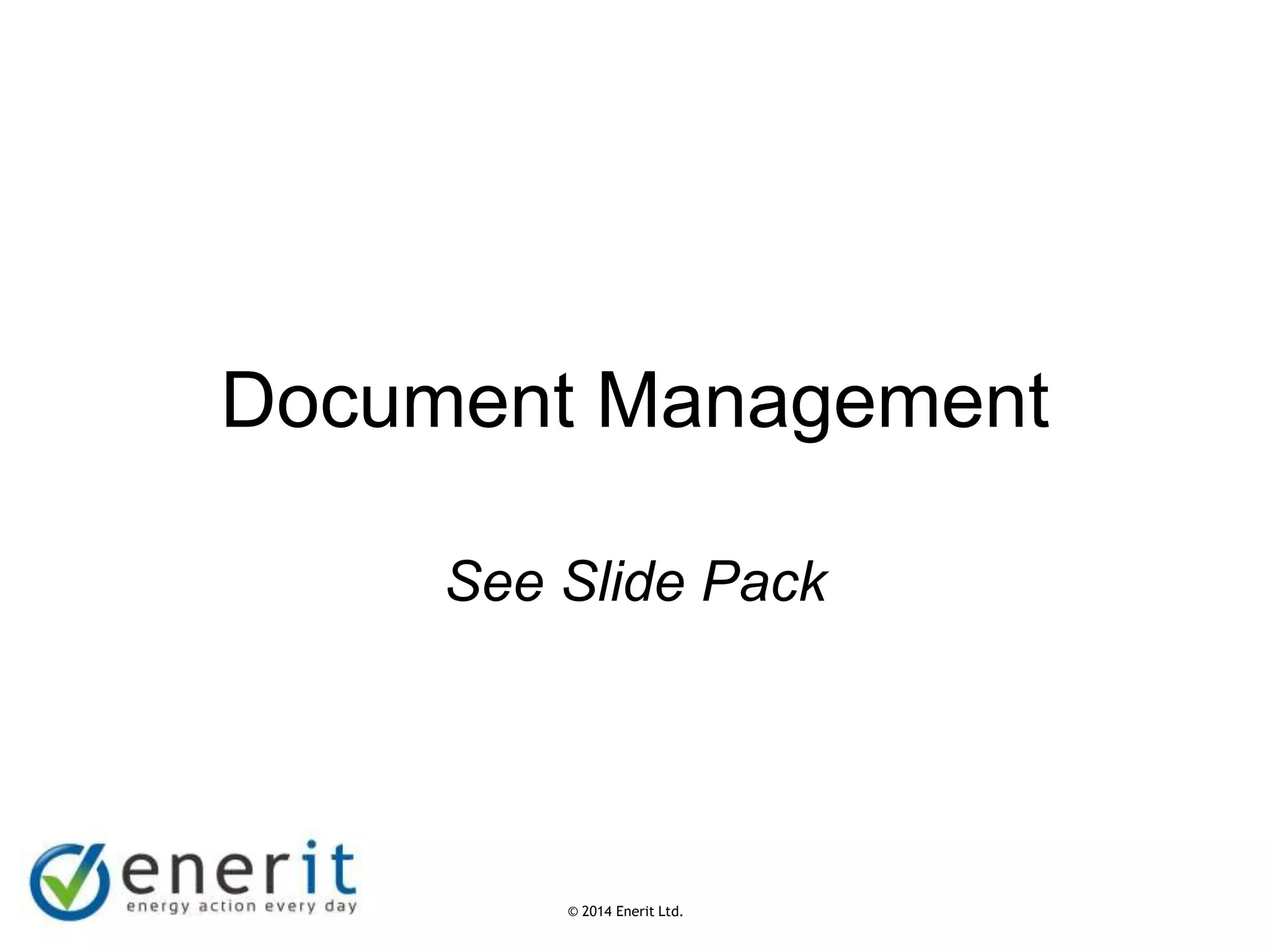 © 2007 Enerit Ltd.
© 2014 Enerit Ltd.
Document Management
See Slide Pack
 