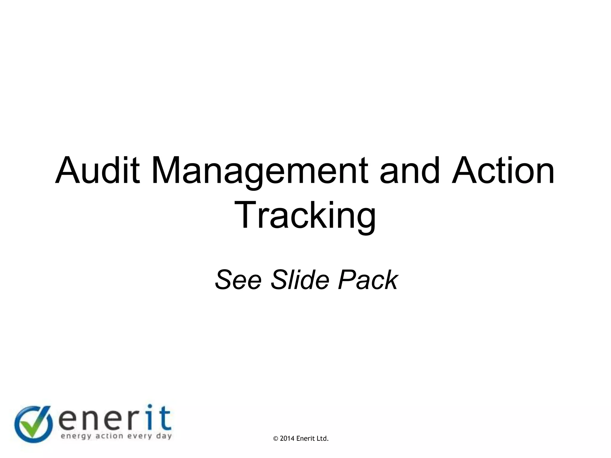 © 2007 Enerit Ltd.
© 2014 Enerit Ltd.
Audit Management and Action
Tracking
See Slide Pack
 
