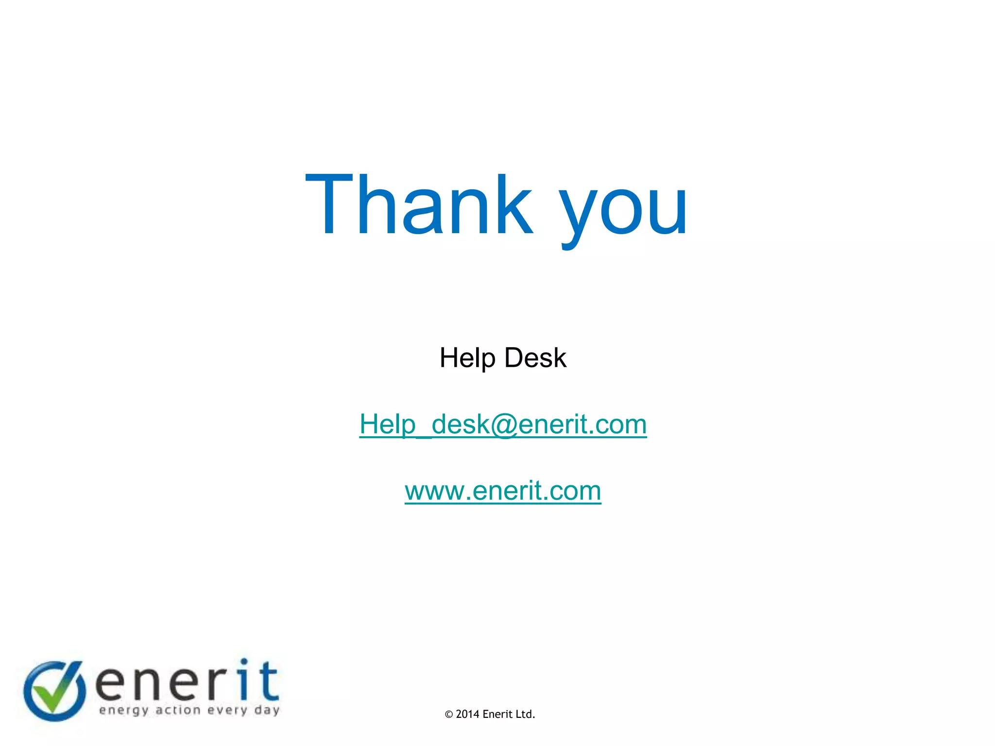 © 2007 Enerit Ltd.
© 2014 Enerit Ltd.
Thank you
Help Desk
Help_desk@enerit.com
www.enerit.com
 