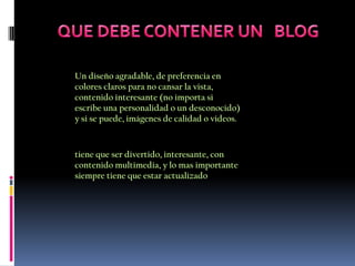 Un diseño agradable, de preferencia en
colores claros para no cansar la vista,
contenido interesante (no importa si
escribe una personalidad o un desconocido)
y si se puede, imágenes de calidad o videos.



tiene que ser divertido, interesante, con
contenido multimedia, y lo mas importante
siempre tiene que estar actualizado
 