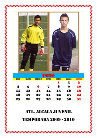 ENEROLUNESMARTESMIERCOLESJUEVESVIERNESSABADODOMINGO12345678910111213141516161819202122232425262728293031 ATL. ALCALA JUVENIL TEMPORADA 2009 - 2010 