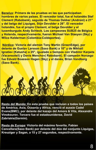 Benelux : Primera de las pruebas en las que participaban hombres de varios países. El vencedor total, fue el holandés Stef Clement (Rabobank), seguido de Thomas Dekker (Androni) a 21" y del belga del Liquigas, Stijn Devolder a 26". El vencedor holandés, fue el propio Clement, el belga Devolder y el luxemburgués Andy Schleck. Los campeones SUB25 de Bélgica y Holanda, respectivamente, fueron Michael Van Staeyen (Sky) y Wilco Kelderman (Colombia-Coldeportes).    Nórdico : Victoria del alemán Tony Martin (GreenEdge), por delante de Gustav Larsson (Saxo Bank) a 10" y de Mikhail Ignatiev (Katusha) a 25", igualado a tiempos con Vladimir Karpets (Vacansoleil) y Denis Menchov( Rabobank). El campeón Noruego fue Edvald Boasson Hagen (Sky) y el danés, Brian Vandborg (Saxo Bank).  Resto del Mundo:  En esta prueba que incluían a todos los países de América, Asia, Oceanía y Africa, venció el aussie Cadel Evans(BMC), por delante del kazajo del Amore & Vita, Alexandre Vinokourov. Tercero fue el estadounidense, David Zabriskie(Garmin).  Resto de Europa : Victoria del máximo favorito, Fabian Cancellara(Saxo Bank) por delante del dúo del conjunto Liquigas, Kreuziger y Sagan, a 15 y 27 segundos, respectivamente.  8 