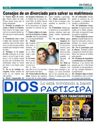 Página 13

EN PAREJA
revistaaguilas.com

Enero del 2014

Consejos de un divorciado para salvar su matrimonio

1.- Nunca dejes de cortejar. Nunca dejen de salir.
Nunca jamás creas que la
tienes asegurada.
2.- Protege tu propio corazón y ámate a ti mismo.
Pero reserva un lugar especial en tu corazón donde nadie más que tu esposa pueda
entrar.
3.- Enamórate una y otra
y otra vez. Siempre habrá
cambios, tanto en ella como
en ti, y es por eso que ambos
tendrán que reelegirse todos
los días.
4.- Siempre ve lo mejor
de ella. Enfócate en lo que
amas y no en lo que te molesta, y así te darás cuenta
de que eres el hombre más
afortunado sobre la Tierra
por tener a esa mujer como
esposa.
5.- No es tu trabajo corregirla. Debes amarla tal
como es, sin esperar que
ella cambie.
6.- Hazte responsable de

tus propias emociones. No
es trabajo de tu esposa hacerte feliz, tú debes buscar
tu propia felicidad y cuando la encuentres, tu alegría
inundará tu relación de pareja.
7.- Nunca culpes a tu esposa si tú te frustras o enojas
con ella. Son tus emociones
y es tu responsabilidad.
8.- Déjala
ser. Cuando
esté triste o
molesta, tu
único trabajo es abrazarla y apoyarla.
9.- Sé tonto.
No te tomes
todo tan seriamente.
Ríe y haz
que ella se ría. La risa hace
todo mucho más fácil.
10.- Llena todos los días su
alma. Conoce las maneras
en que ella se siente impor-

tante, validada y apreciada.
11.- Hazte presente. No
sólo le des tu tiempo, sino
también tu atención y tu
alma.
12.- Estimúlala. Déjala que
se derrita en su suavidad femenina, mientras sepa que
puede confiar plenamente
en ti.
13.- No seas idiota, pero
tampoco temas ser uno.
Cometerás
errores, pero
intenta que
éstos no sean
demasiado
grandes
y
aprende de
ellos.
14.- Dale su
espacio. Las
mujeres son
buenas para entregar y entregar, y a veces necesitan
que se les recuerde que se
tomen el tiempo para ellas
mismas.

15.- Sé vulnerable. Puedes
perder tu entereza de vez
en cuando, y compartir tus
miedos y sentimientos.
16.- Sé totalmente transparente. Si quieres que ella
confíe en ti, debes compartirlo todo, en especial lo que
no quieres compartir.
17.- Nunca dejen de crecer
juntos. Cuando dejas de trabajar los músculos, éstos se
atrofian. Lo mismo ocurre
con las relaciones.
18.- No te preocupes por
el dinero. Trabajen juntos
y busquen la forma de equilibrar las fuerzas de ambos
para ganarlo.
19.- Perdona de inmediato
y concéntrate en el futuro.
Aferrarse a los errores del
pasado que tú o ella hayan
cometido, es una pesada ancla que siempre detendrá a
tu matrimonio.
20.- Siempre elige el amor.
En definitiva, éste es el único consejo que necesitas.

 