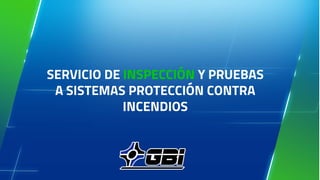 SERVICIO DE INSPECCIÓN Y PRUEBAS
A SISTEMAS PROTECCIÓN CONTRA
INCENDIOS
 