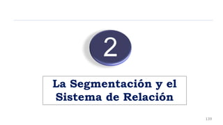 La Segmentación y el
Sistema de Relación
139
 