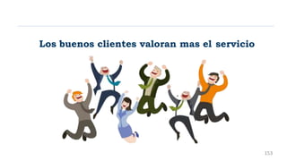 Los buenos clientes valoran mas el servicio
153
 
