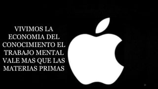 VIVIMOS LA
ECONOMIA DEL
CONOCIMIENTO EL
TRABAJO MENTAL
VALE MAS QUE LAS
MATERIAS PRIMAS
33
 