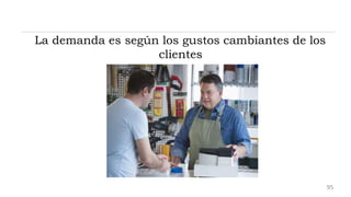 La demanda es según los gustos cambiantes de los
clientes
95
 
