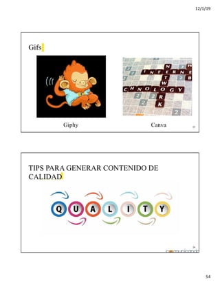 12/1/19
54
23
Gifs
Giphy Canva
24
TIPS PARA GENERAR CONTENIDO DE
CALIDAD
 
