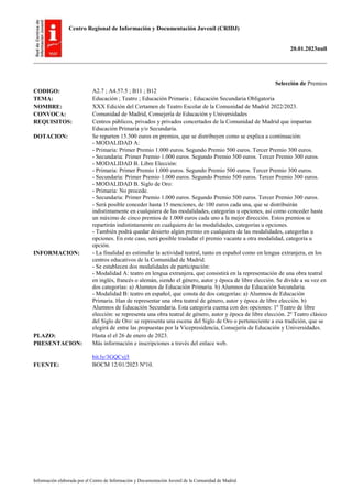Centro Regional de Información y Documentación Juvenil (CRIDJ)
20.01.2023null
Información elaborada por el Centro de Información y Documentación Juvenil de la Comunidad de Madrid
Selección de Premios
CODIGO: A2.7 ; A4.57.5 ; B11 ; B12
TEMA: Educación ; Teatro ; Educación Primaria ; Educación Secundaria Obligatoria
NOMBRE: XXX Edición del Certamen de Teatro Escolar de la Comunidad de Madrid 2022/2023.
CONVOCA: Comunidad de Madrid, Consejería de Educación y Universidades
REQUISITOS: Centros públicos, privados y privados concertados de la Comunidad de Madrid que impartan
Educación Primaria y/o Secundaria.
DOTACION: Se reparten 15.500 euros en premios, que se distribuyen como se explica a continuación:
- MODALIDAD A:
- Primaria: Primer Premio 1.000 euros. Segundo Premio 500 euros. Tercer Premio 300 euros.
- Secundaria: Primer Premio 1.000 euros. Segundo Premio 500 euros. Tercer Premio 300 euros.
- MODALIDAD B. Libre Elección:
- Primaria: Primer Premio 1.000 euros. Segundo Premio 500 euros. Tercer Premio 300 euros.
- Secundaria: Primer Premio 1.000 euros. Segundo Premio 500 euros. Tercer Premio 300 euros.
- MODALIDAD B. Siglo de Oro:
- Primaria: No procede.
- Secundaria: Primer Premio 1.000 euros. Segundo Premio 500 euros. Tercer Premio 300 euros.
- Será posible conceder hasta 15 menciones, de 100 euros cada una, que se distribuirán
indistintamente en cualquiera de las modalidades, categorías u opciones, así como conceder hasta
un máximo de cinco premios de 1.000 euros cada uno a la mejor dirección. Estos premios se
repartirán indistintamente en cualquiera de las modalidades, categorías u opciones.
- También podrá quedar desierto algún premio en cualquiera de las modalidades, categorías u
opciones. En este caso, será posible trasladar el premio vacante a otra modalidad, categoría u
opción.
INFORMACION: - La finalidad es estimular la actividad teatral, tanto en español como en lengua extranjera, en los
centros educativos de la Comunidad de Madrid.
- Se establecen dos modalidades de participación:
- Modalidad A: teatro en lengua extranjera, que consistirá en la representación de una obra teatral
en inglés, francés o alemán, siendo el género, autor y época de libre elección. Se divide a su vez en
dos categorías: a) Alumnos de Educación Primaria. b) Alumnos de Educación Secundaria.
- Modalidad B: teatro en español, que consta de dos categorías: a) Alumnos de Educación
Primaria. Han de representar una obra teatral de género, autor y época de libre elección. b)
Alumnos de Educación Secundaria. Esta categoría cuenta con dos opciones: 1º Teatro de libre
elección: se representa una obra teatral de género, autor y época de libre elección. 2º Teatro clásico
del Siglo de Oro: se representa una escena del Siglo de Oro o perteneciente a esa tradición, que se
elegirá de entre las propuestas por la Vicepresidencia, Consejería de Educación y Universidades.
PLAZO: Hasta el el 26 de enero de 2023.
PRESENTACION: Más información e inscripciones a través del enlace web.
bit.ly/3GQCyj5
FUENTE: BOCM 12/01/2023 Nº10.
 