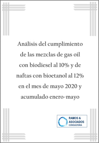 Análisis del cumplimiento
de las mezclas de gas oil
con biodiesel al 10% y de
naftas con bioetanol al 12%
en el mes de mayo 2020 y
acumulado enero-mayo
12 de mayo del 2020
 