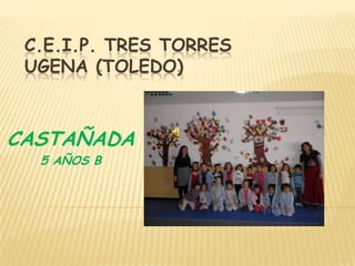 C.E.I.P. TRES TORRES
UGENA (TOLEDO)

CASTAÑADA
5 AÑOS B

 