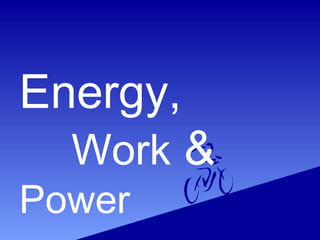 Energy, 
Work & 
Power 
 