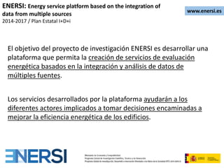 El objetivo del proyecto de investigación ENERSI es desarrollar una
plataforma que permita la creación de servicios de eva...