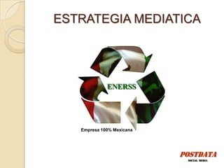 ESTRATEGIA MEDIATICA




             ENERSS




   Empresa 100% Mexicana




                           POSTDATA
                            Social media
 