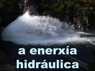 a enerxía
hidráulica

 