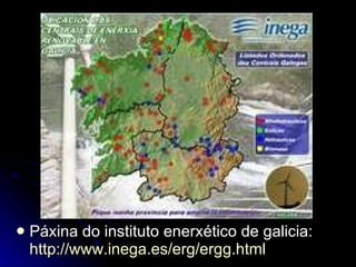 Parques eólicos en Galicia Páxina do instituto enerxético de galicia:  http :// www.inega.es / erg / ergg.html 