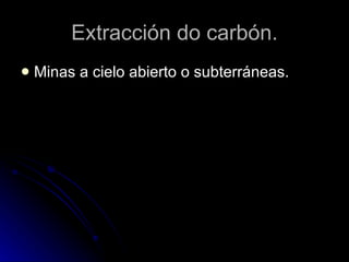 Extracción do carbón. Minas a cielo abierto o subterráneas. 