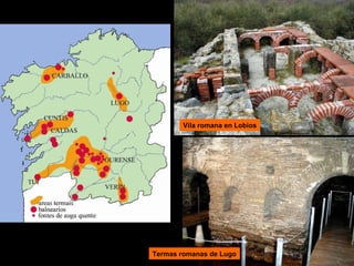 Vila romana en Lobios

Termas romanas de Lugo

 