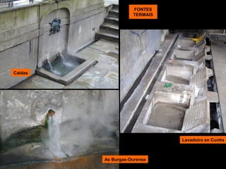 FONTES
TERMAIS

Caldas

Lavadoiro en Cuntis

As Burgas-Ourense

 