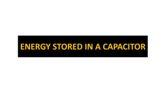 ENERGY STORED IN A CAPACITOR
 