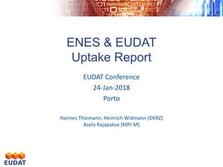 ENES & EUDAT
Uptake Report
EUDAT	Conference
24-Jan-2018
Porto
Hannes	Thiemann,	Heinrich Widmann	(DKRZ)
Asela Rajapakse (MPI-M)
 