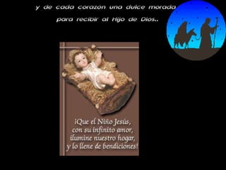 y de cada corazón una dulce morada  para recibir al Hijo de Dios.. 