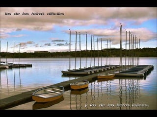los de las horas difíciles y los de las horas felices.. 