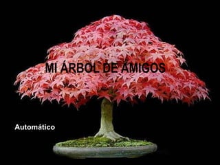 MI ÁRBOL DE AMI GOS   Automático 