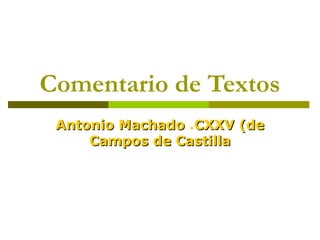 Comentario de Textos
 Antonio Machado .CXXV (de
     Campos de Castilla
 