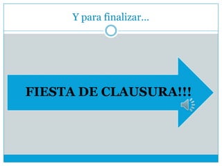 Y para finalizar…
FIESTA DE CLAUSURA!!!
 
