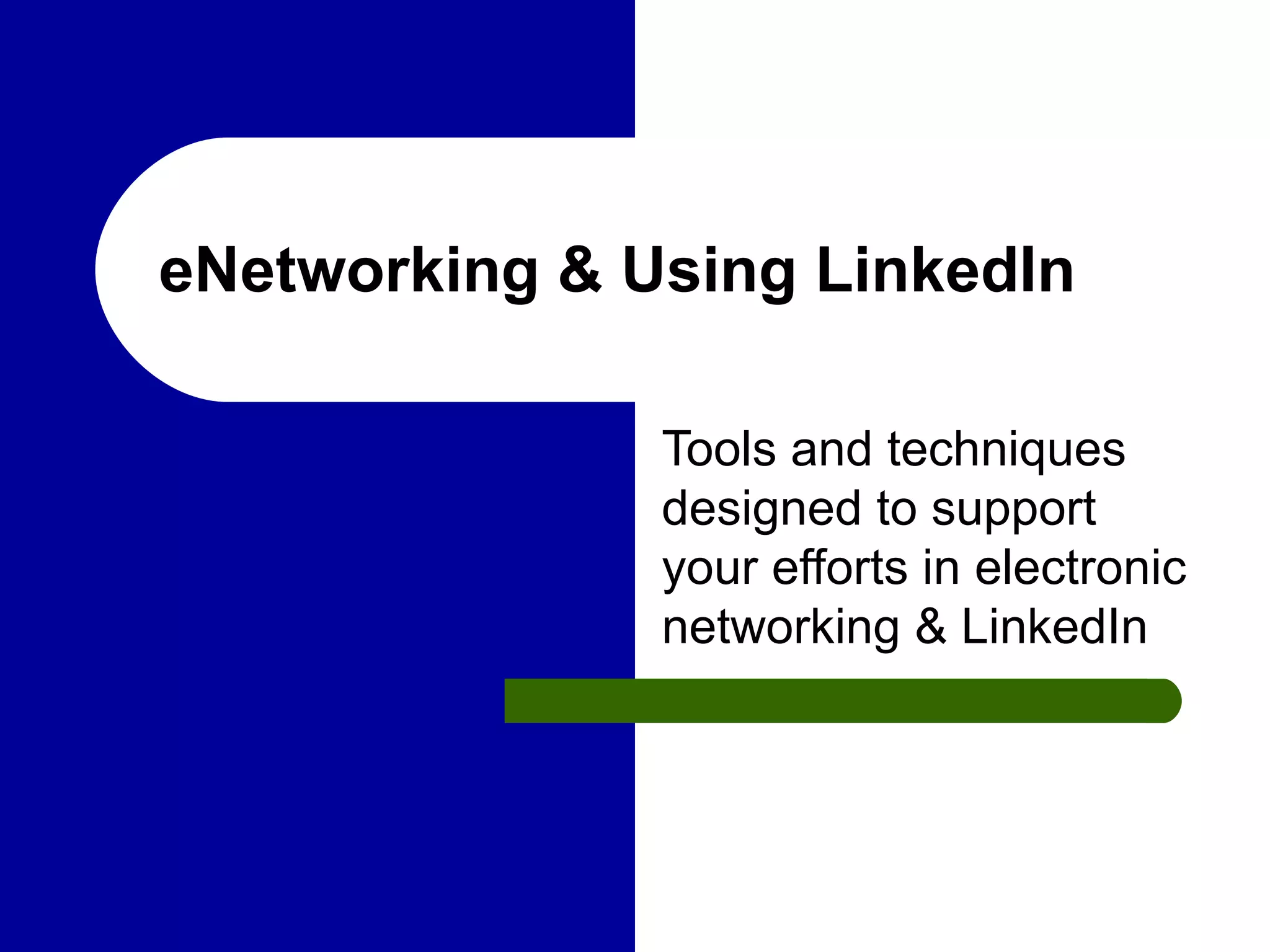 eNetworking & Using LinkedIn Tools and techniques designed to support your efforts in electronic networking & LinkedIn 