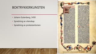 BOKTRYKKERKUNSTEN
• Johann Gutenberg, 1450
• Spredning av vitenskap
• Spredning av protestantismen
 