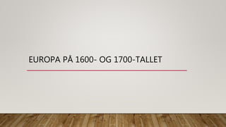 EUROPA PÅ 1600- OG 1700-TALLET
 