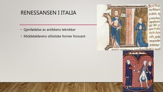 RENESSANSEN I ITALIA
• Gjenfødelse av antikkens teknikker
• Middelalderens stilistiske former forsvant
 