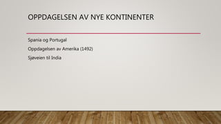 OPPDAGELSEN AV NYE KONTINENTER
Spania og Portugal
Oppdagelsen av Amerika (1492)
Sjøveien til India
 