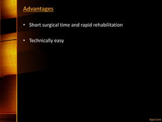 Advantages
• Short surgical time and rapid rehabilitation
• Technically easy
 