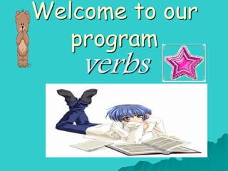 Welcome to our
program
verbs
 