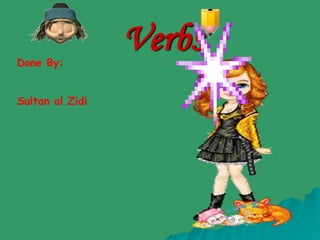 Verbs
Done By:
Sultan al Zidi
 