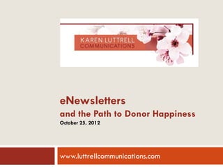 eNewsletters
and the Path to Donor Happiness
October 25, 2012




www.luttrellcommunications.com
 